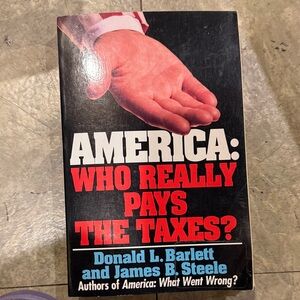 America: Who Really Pays the Taxes? by Donald L. Barlett and James B. Steele